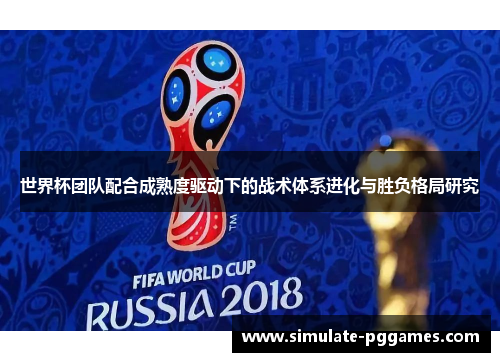 世界杯团队配合成熟度驱动下的战术体系进化与胜负格局研究
