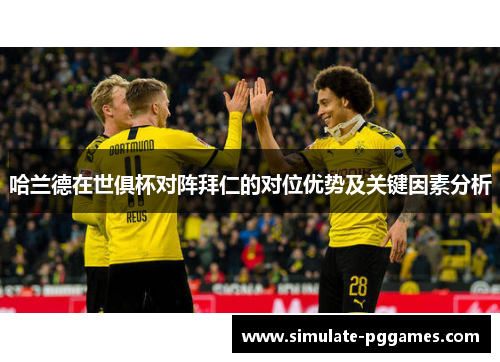 哈兰德在世俱杯对阵拜仁的对位优势及关键因素分析