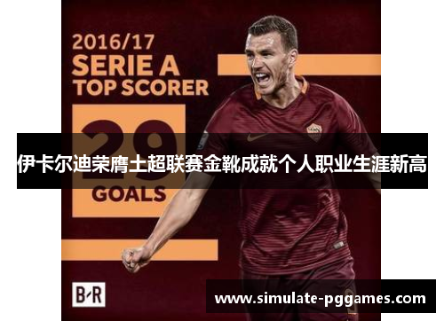 伊卡尔迪荣膺土超联赛金靴成就个人职业生涯新高